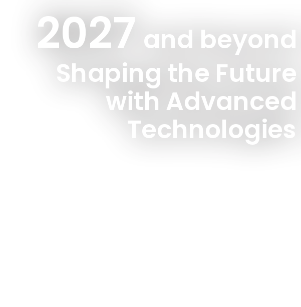 2027 and beyond - Shaping the Future with Advanced Technologies